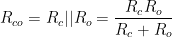 R_{co} = R_c || R_o = \dfrac{R_cR_o}{R_c+R_o}