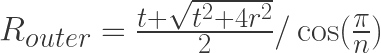 R_{outer} = \frac{t + \sqrt{t^2 + 4r^2}}{2} / \cos(\frac{\pi}{n})