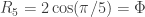 R_5 = 2 \cos(\pi/5) = \Phi 