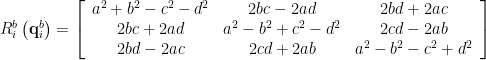 R_i^b\left(\mathbf{q}_i^b\right)=\left[\begin{array}{ccc}a^2+b^2-c^2-d^2 & 2 b c-2 a d & 2 b d+2 a c \\ 2 b c+2 a d & a^2-b^2+c^2-d^2 & 2 c d-2 a b \\ 2 b d-2 a c & 2 c d+2 a b & a^2-b^2-c^2+d^2\end{array}\right] 