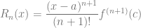 R_n(x) = \dfrac{(x-a)^{n+1}}{(n+1)!} f^{(n+1)}(c)