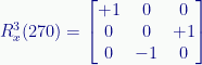 R_x^3(270)=\begin{bmatrix}+1&0&0\\0&0&+1\\0&-1&0\end{bmatrix}