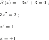 S'(x)=-3x^2+3=0~;\\\\3x^2=3~;\\\\x^2=1~;\\\\x=\pm1