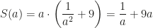 S(a)=a\cdot\left(\dfrac1{a^2}+9\right)=\dfrac1a+9a