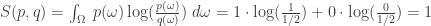 S(p,q) = \int_\Omega \; p(\omega) \log(\frac{p(\omega)}{q(\omega)}) \; d \omega = 1 \cdot \log(\frac{1}{1/2}) + 0 \cdot \log(\frac{0}{1/2}) = 1 