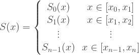 S(x) = \left\{\begin{matrix} S_0(x) & x \in [x_0, x_1] \\ S_1(x) & x \in [x_1, x_2] \\ \vdots & \vdots \\ S_{n-1}(x) & x \in [x_{n-1}, x_n] \end{matrix}\right. 