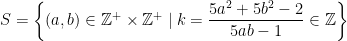 S=\left \{ (a,b)\in \mathbb{Z}^{+}\times \mathbb{Z}^{+} \mid k=\dfrac{5a^2+5b^2-2}{5ab-1}\in \mathbb{Z}\right \}