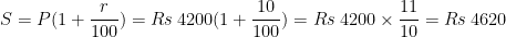 S=P(1+\dfrac{r}{100})=Rs \: 4200(1+\dfrac{10}{100})=Rs \: 4200 \times \dfrac{11}{10}=Rs \: 4620 