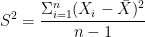 S^2=\displaystyle{\frac{\Sigma_{i=1}^{n}(X_{i}-\bar{X})^2}{n-1}}