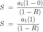 S~=~\dfrac{a_1(1-0)}{(1-R)}\\*~\\*S~=~\dfrac{a_1(1)}{(1-R)}