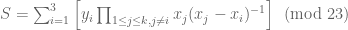 S = \sum_{i = 1}^3 \left[ y_i \prod_{1 \le j \le k, j \ne i} x_j (x_j - x_i)^{-1} \right] \pmod{23}