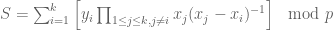 S =  \sum_{i = 1}^k \left[ y_i \prod_{1 \le j \le k, j \ne i} x_j (x_j - x_i)^{-1}      \right] \mod p