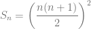 S_{n} = \left(\dfrac{n(n+1)}{2}\right)^2