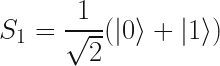 S_1 = \dfrac{1}{\sqrt2} (|0\rangle + |1\rangle)  