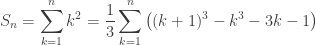 S_n = \displaystyle\sum_{k=1}^n k^2 = \displaystyle\frac{1}{3}\displaystyle\sum_{k=1}^n \left((k + 1)^3 - k^3 -3k -1\right)