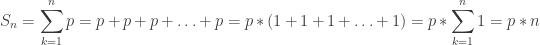 S_n = \displaystyle\sum_{k=1}^n p = p + p + p + \ldots + p = p * (1 + 1 + 1 + \ldots + 1) = p * \sum_{k=1}^n 1 = p*n