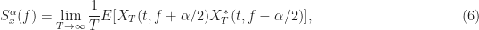 S_x^\alpha(f) = \displaystyle \lim_{T\rightarrow\infty} \frac{1}{T} E[ X_T(t, f+\alpha/2) X_T^* (t, f-\alpha/2)], \hfill (6)
