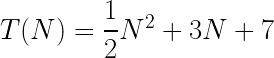 T(N) = \dfrac{1}{2}N^2 + 3N + 7 