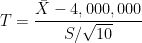 T=\displaystyle{\frac{\bar{X}-4,000,000}{S/\sqrt{10}}}