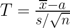 T=\frac{\overline{x}-a}{s/\sqrt{n}}