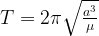 T=2\pi \sqrt{\frac{a^{3}}{\mu}}