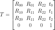 T = \begin{bmatrix} R_{00} & R_{01} & R_{22} & t_{0} \\ R_{10} & R_{11} & R_{22} & t_{1} \\ R_{20} & R_{11} & R_{22} & t_{2} \\ 0 & 0 & 0 & 1 \\ \end{bmatrix} 