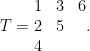 T = \begin{matrix} 1 & 3 & 6 \\ 2 & 5 & {} \\ 4 & {} & {} \end{matrix}.