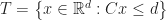 T = \left \{ x \in \mathbb{R}^d : C x \leq d \right \}