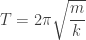 T = 2\pi\sqrt{\dfrac{m}{k}}
