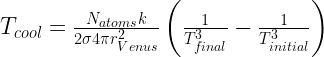 T_{cool}=\frac{N_{atoms}k}{2\sigma4\pi r_{Venus}^2}\left(\frac{1}{T_{final}^3}-\frac{1}{T_{initial}^3}\right)