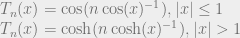 T_{n}(x) = \cos(n \cos(x)^{-1}), |x| \le 1 \\ T_{n}(x) = \cosh(n \cosh(x)^{-1}), |x| > 1