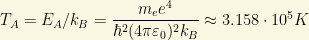 T_A=E_A/k_B=\dfrac{m_ee^4}{\hbar^2(4\pi\varepsilon_0)^2k_B}\approx 3.158\cdot 10^5K