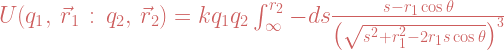 U(q_1,\,\vec{r}_1\,:\,q_2,\,\vec{r}_2)=kq_1q_2\int_{\infty}^{r_2}-ds\frac{s-r_1\cos\theta}{\big(\sqrt{s^2+r^2_1-2r_1s \cos\theta}\big)^3}