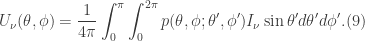 U_{\nu}(\theta,\phi)=\displaystyle \frac{1}{4\pi}\int_{0}^{\pi}\int_{0}^{2\pi}p(\theta,\phi;\theta^{\prime},\phi^{\prime})I_{\nu}\sin{\theta^{\prime}}d\theta^{\prime}d\phi^{\prime}. (9)