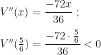 V''(x)=\dfrac{-72x}{36}~;\\\\V''(\frac 56)=\dfrac{-72\cdot\frac56}{36}<0