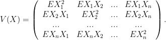 V(X)=\left(\begin{array}{cccc}EX^2_1&EX_1X_2&...&EX_1X_n \\ EX_2X_1&EX^2_2&...&EX_2X_n \\ ...&...&...&... \\ EX_nX_1&EX_nX_2&...&EX^2_n\end{array}\right).