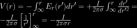 V(r) = - \int_\infty ^r {E_r(r') dr'}  = + \frac {I} {2 \pi \sigma} \int_\infty ^r \frac {dr'}{dr'^2} = - \frac {I} {2 \pi \sigma} \left [ \frac {1}{r'} \right ] _\infty ^r = - \frac {I} {2 \pi \sigma r}