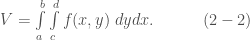 V=\int\limits_{a}^{b}\int\limits_{c}^{d}f(x,y)\;dy dx.\quad\quad\quad(2-2)