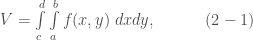 V=\int\limits_{c}^{d}\int\limits_{a}^{b}f(x,y)\;dx dy,\quad\quad\quad(2-1)