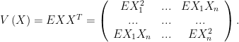 V\left( X\right) =EXX^{T}=\left(\begin{array}{ccc}EX_{1}^{2} & ... & EX_{1}X_{n} \\ ... & ... & ... \\ EX_{1}X_{n} & ... & EX_{n}^{2}\end{array}\right) .