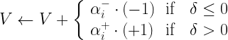 V \leftarrow V + \left\lbrace \begin{array}{l l} \alpha^{-}_{i} \cdot (-1) &\text{if} \quad \delta \leq 0 \\ \alpha^{+}_{i} \cdot (+1) &\text{if} \quad \delta > 0 \end{array} \right. 