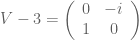 V-3=\left(\begin{array}{cc}0&-i\\1&0\end{array}\right)