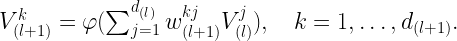 V_{(l+1)}^k = \varphi (\sum_{j = 1}^{d_{(l)}} w_{(l+1)}^{kj} V_{(l)}^j) , \quad k = 1, \dots, d_{(l+1)}. 