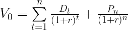 V_{0} = \sum\limits_{t=1}^{n} \frac{D_{t}}{(1+r)^{t}}+\frac{P_{n}}{(1+r)^{n}} 