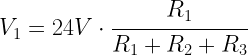 V_{1} = 24 V \cdot \cfrac{R_{1}}{R_{1} + R_{2} + R_{3}}