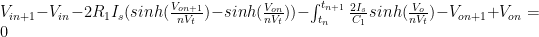 V_{in+1} - V_{in} - 2 R_1 I_s (sinh(\frac{V_{on+1}}{nV_t}) - sinh(\frac{V_{on}}{nV_t})) - \int^{t_{n+1}}_{t_n} \frac{2 I_s}{C_1} sinh(\frac{V_o}{nV_t}) - V_{on+1} + V_{on} = 0 