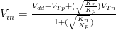 V_{in} = \frac{V_{dd} + V_{Tp} + (\sqrt{\frac{K_{n}}{K_{p}}}) V_{Tn}}{1 + (\sqrt{\frac{K_{n}}{K_{p}}})}