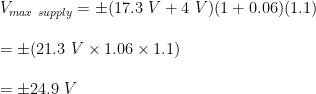 V_{max \ supply} = \pm(17.3 \ V+4 \ V)(1+0.06)(1.1)\\ \\=\pm(21.3 \ V \times 1.06 \times 1.1)\\ \\=\pm24.9 \ V