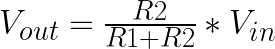 V_{out} = \frac{R2}{R1+R2} * V_{in}