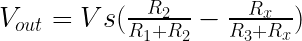 V_{out} = Vs(\frac{R_{2}} {R_{1} + R_{2}} - \frac{R_{x}}{R_{3} +R_{x} })
